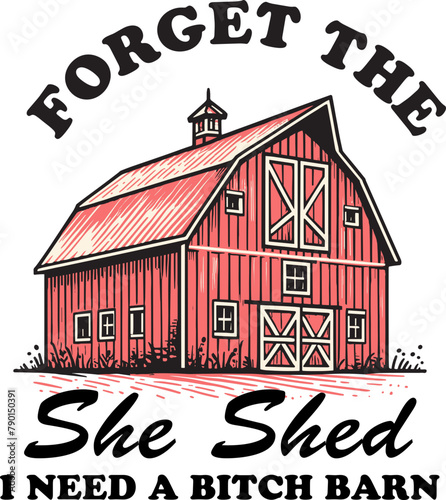 Farm home ,Forget the she shed i need a bitch barn shirt, Western.