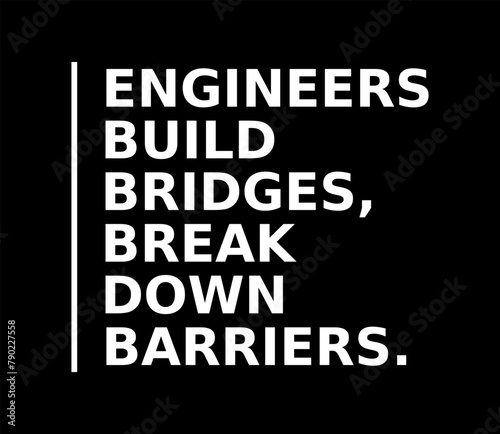 Engineers Build Bridges Break Down Barriers Simple Typography With Black Background