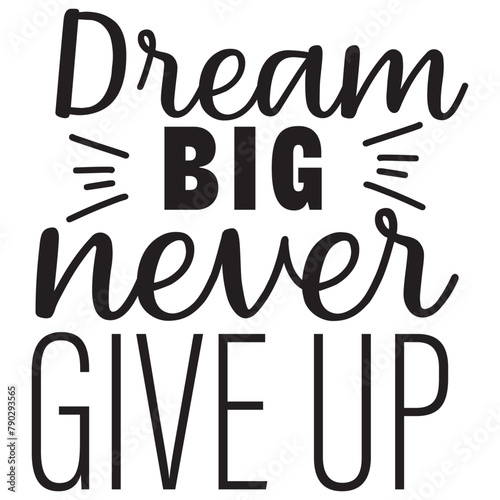 Dream BIG never give up design