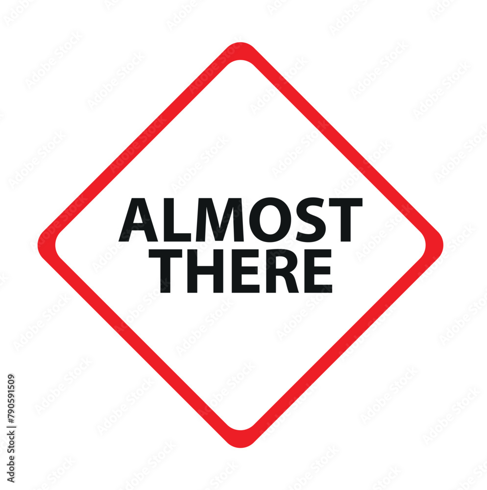 Almost there sign on white background Almost there sign on white background