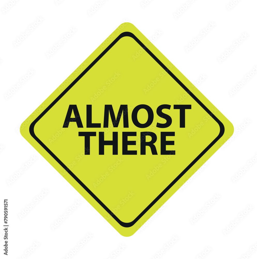 Almost there sign on white background Almost there sign on white background