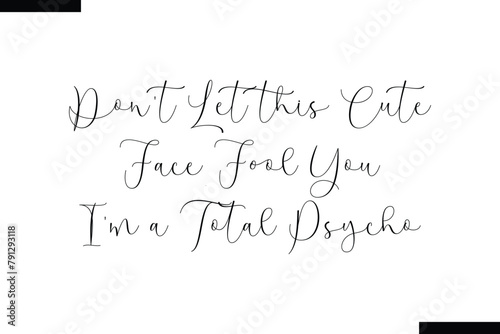 Don't let this cute face fool you I'm a total psycho calligraphy text food saying