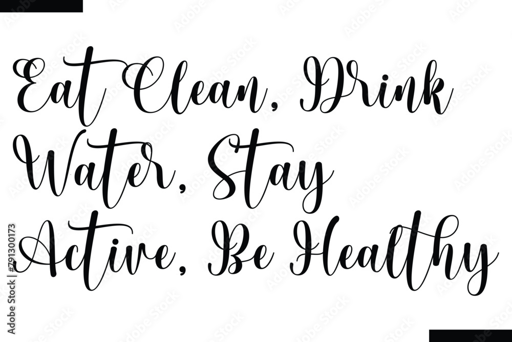 Eat clean, Drink water, stay active, be healthy, calligraphy text food saying Eat clean, Drink water, stay active, be healthy, calligraphy text food saying