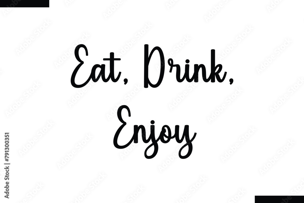 Eat, drink, enjoy calligraphy text food saying Eat, drink, enjoy calligraphy text food saying