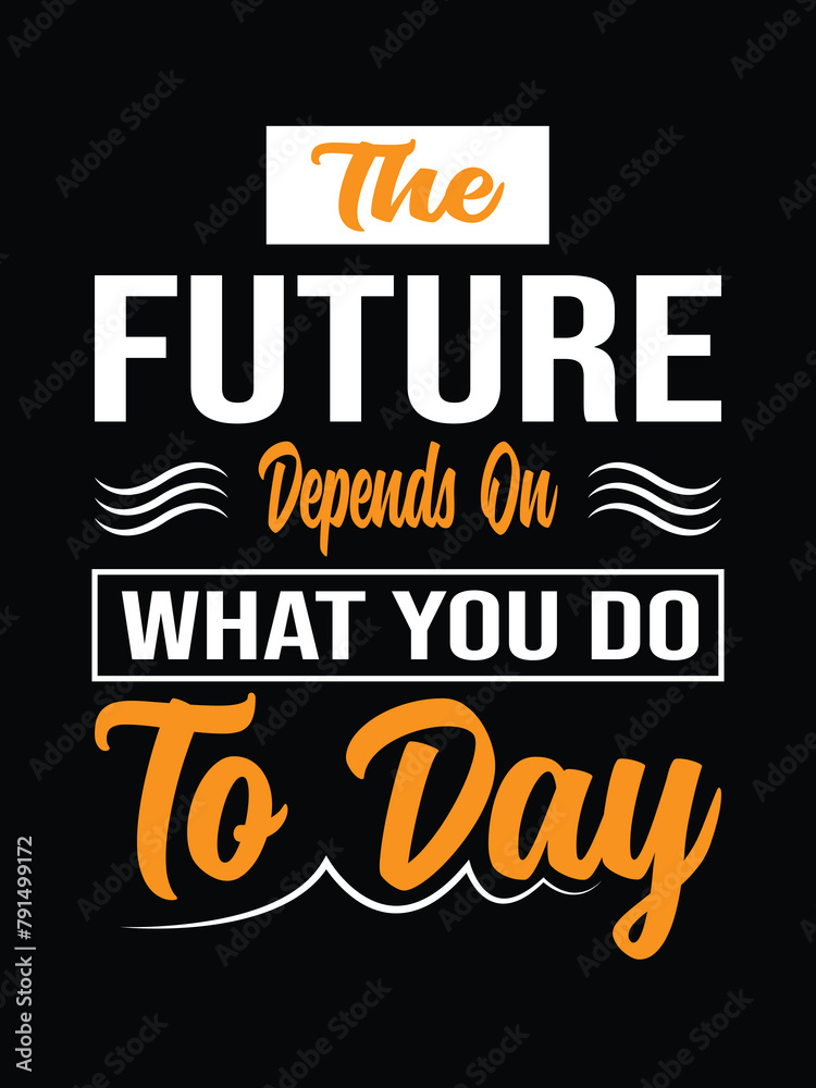 Typography T-shirt Design.  The Future depends on what you do to day.