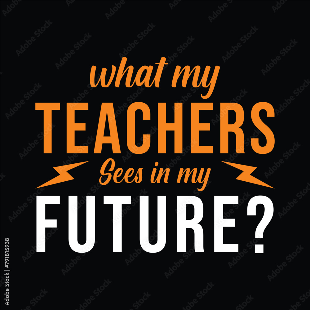 What My Teachers Sees in my future. Vector Illustration quote. Design template for t shirt lettering, typography, print, poster, banner, gift card, label sticker, flyer, mug design etc. What My Teachers Sees in my future. Vector Illustration quote. Design template for t shirt lettering, typography, print, poster, banner, gift card, label sticker, flyer, mug design etc.