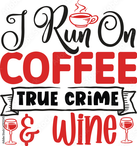 I run on coffee true crime and wine