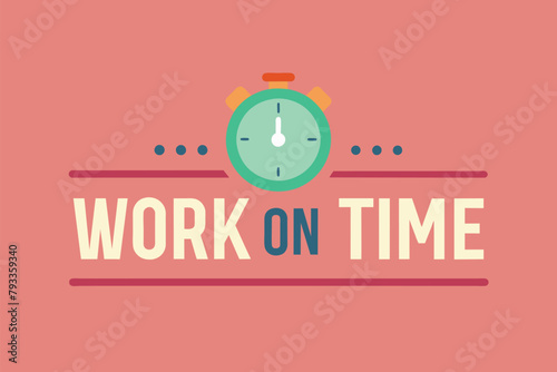 A minimalist clock displaying the words work on time in flat vector design, Work on time, Simple and minimalist flat Vector Illustration