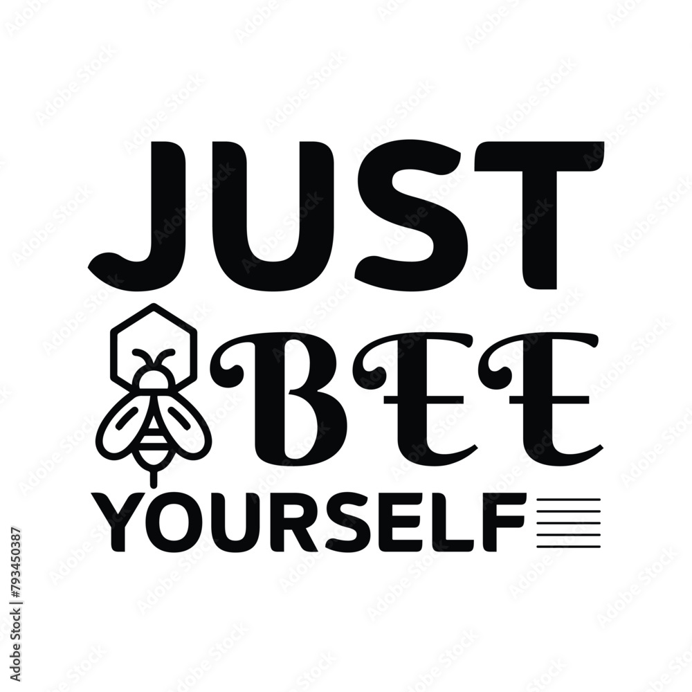 Just Bee Yourself - Bee t-shirt Design, This illustration can be used as a print on t-shirts, bags and mug stationary or as a poster. Just Bee Yourself - Bee t-shirt Design, This illustration can be used as a print on t-shirts, bags and mug stationary or as a poster.