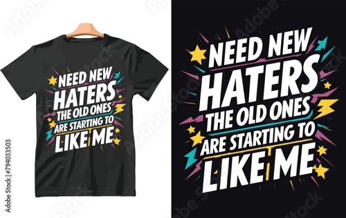 Need New Haters The Old Ones Are Starting To Like Me T-Shirt Design