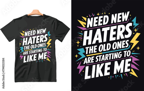 Need New Haters The Old Ones Are Starting To Like Me T-Shirt Design