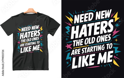 Need New Haters The Old Ones Are Starting To Like Me T-Shirt Design