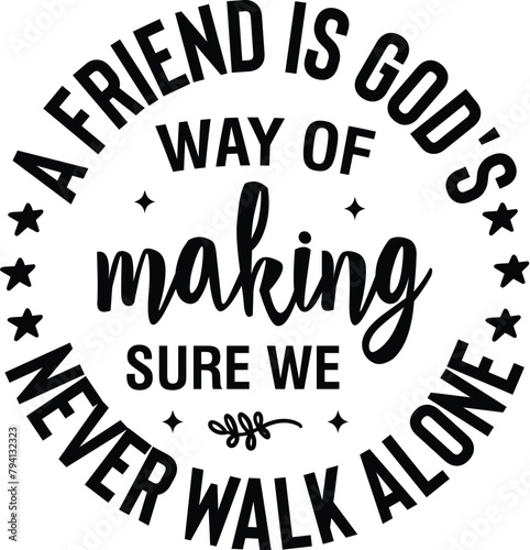 A Friend is God's Way of Making Sure We Never Walk Alone 