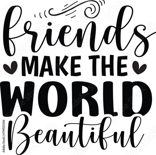 Friends Make the World Beautiful 