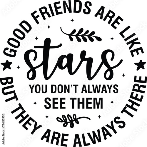 Good Friends Are Like Stars You Don't Always See Them But They are Always There 