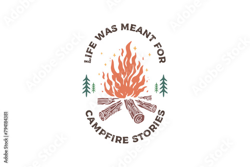 Life was meant for campfire stories, Vintage Camping quote Sublimation T shirt design 