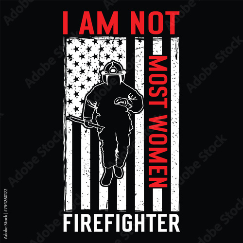 I Am Not Most Women Firefighter