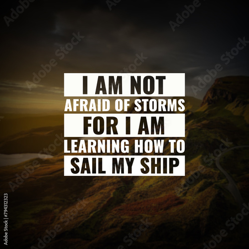 Best inspirational quote for success. i am not afraid of storms for i know how to sail my ship