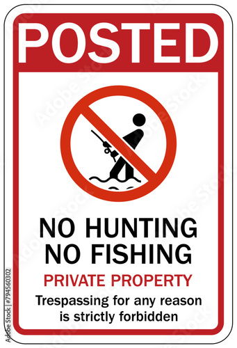 No fishing warning sign no hunting, no fishing. Private property. trespassing for any reason is strictly forbidden