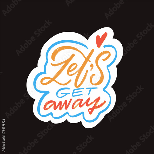 A vibrant sticker featuring the phrase Let's get away in colorful lettering.