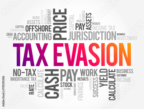 Tax Evasion is an illegal attempt to defeat the imposition of taxes by individuals, corporations, trusts, word cloud concept background