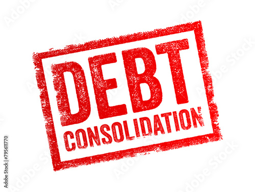 Debt Consolidation - the process of combining multiple debts, such as credit card balances, personal loans, or other outstanding debts, into a single loan or payment plan, text concept stamp