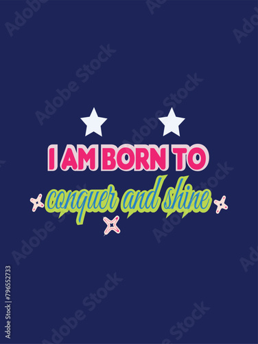 I AM BORN TO CONQUER AND SHINE T-shirt design