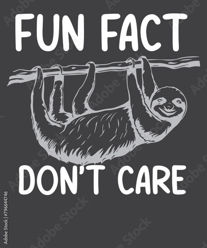 Fun fact I don't care Funny Sloth Saying T-Shirt design, sloths, spirit, animal, relax, nap, chill, lazy, great, boys, girls, kids, child, children, family, friends, son, daughter, lovers, surprise,