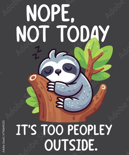 Sloth Nope Not Today Its Too Peopley Outside Funny Introvert T-Shirt design vector, sloths, spirit, animal, relax, nap, chill, lazy, great, boys, girls, kids, child, children, family, friends, son, 