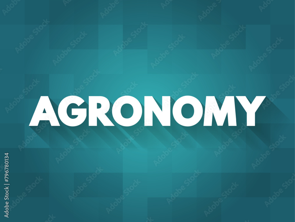 Agronomy is the science and technology of producing and using plants by agriculture, text concept background