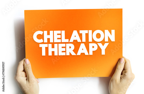 Chelation Therapy - medical procedure that involves the administration of chelating agents to remove heavy metals from the body, text concept on card © dizain