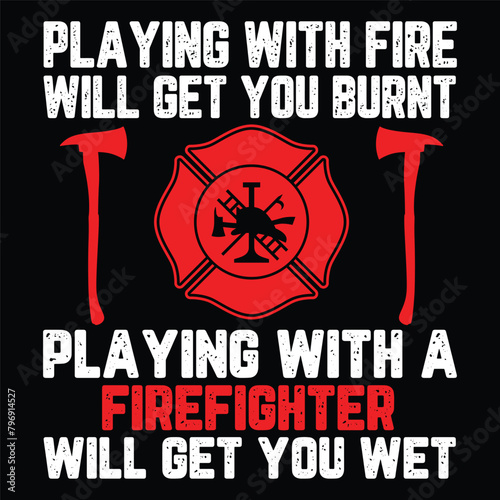 Playing With Fire Will Get You Burnt playing with a firefighter will get you wet