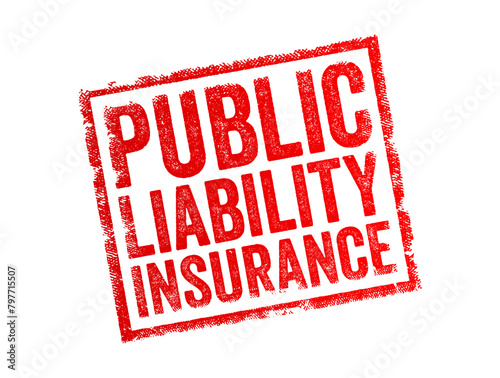 Public Liability Insurance - covers your potential liabilities to third parties for personal injury or damage to property if you are negligent, text concept stamp