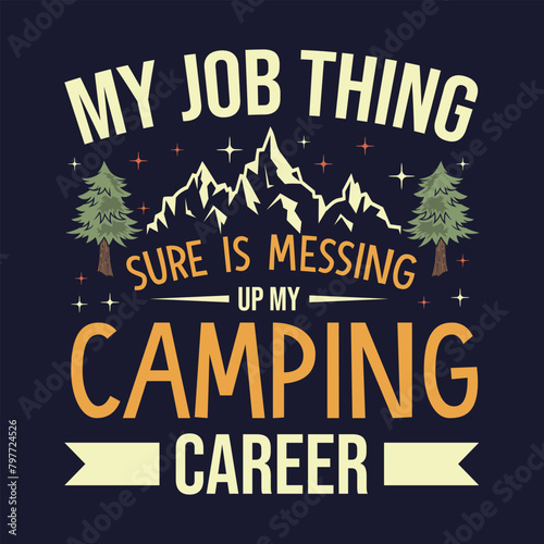 my job thing sure is messing up my camping career camping t-shirt design  photo