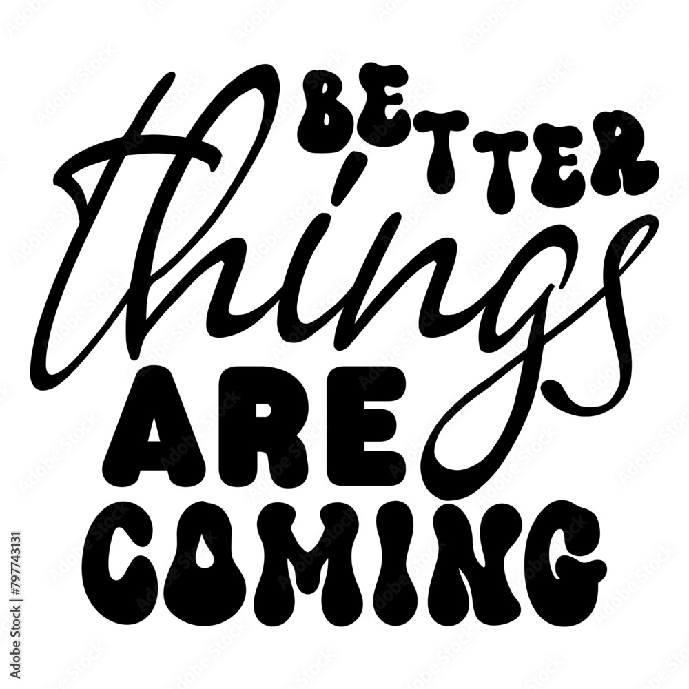 Better Things Are Coming Better Things Are Coming