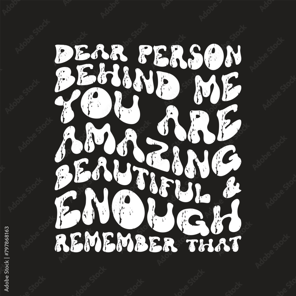 Dear person behind me you are amazing beautiful enough remember that Dear person behind me you are amazing beautiful enough remember that