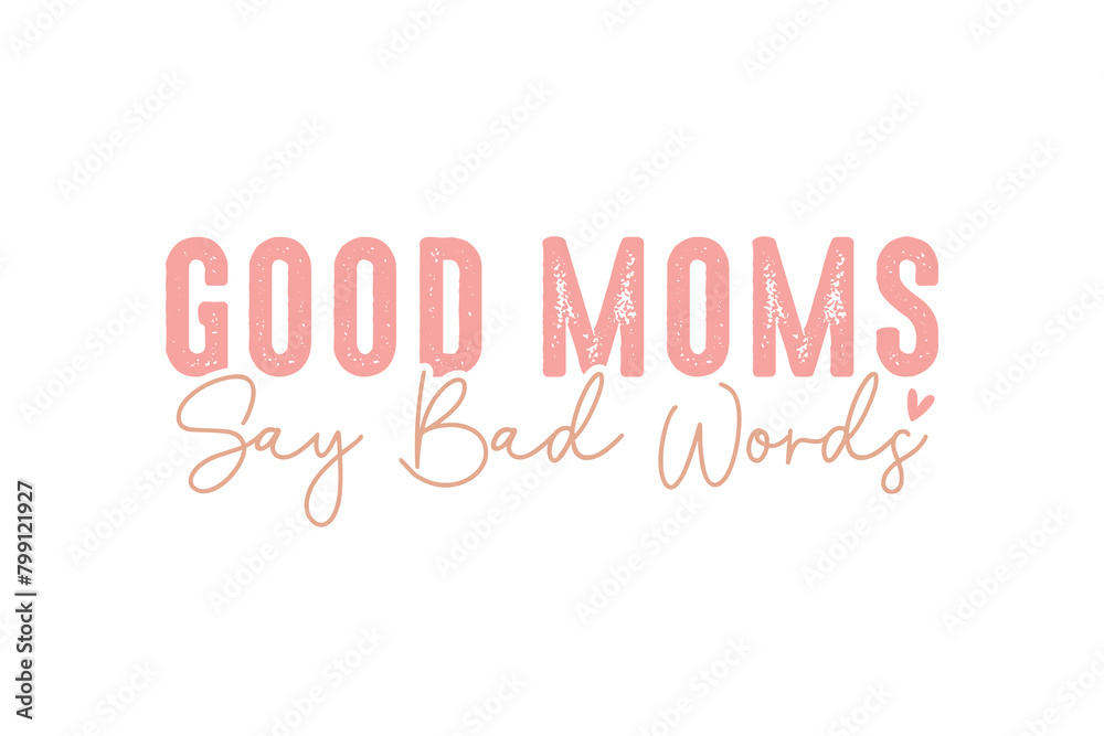 Good Moms say bad words  Mother’s Day SVG T Shirt design