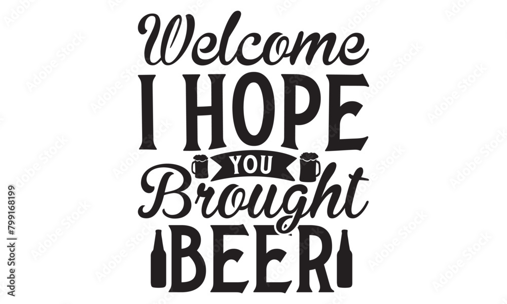 Welcome I Hope You Brought Beer on white background,Instant Digital Download. Illustration for prints on t-shirt and bags, posters Welcome I Hope You Brought Beer on white background,Instant Digital Download. Illustration for prints on t-shirt and bags, posters