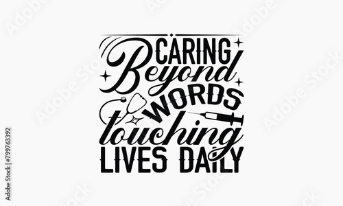 Caring Beyond Words Touching Lives Daily - Nurse T-shirt Design, Drawn Vintage Illustration With Hand-Lettering And Decoration Elements, Calligraphy Vector, For Cutting Machine, Silhouette Cameo, EPS-