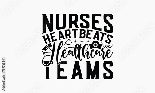 Nurses Heartbeats Of Healthcare Teams - Nurse T-shirt Design, Drawn Vintage Illustration With Hand-Lettering And Decoration Elements, Calligraphy Vector, For Cutting Machine, Silhouette Cameo, EPS-10.