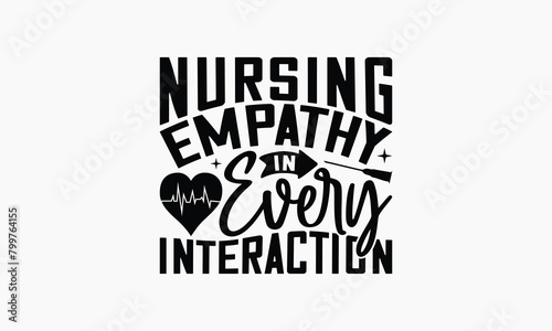 Nursing Empathy In Every Interaction - Nurse T-shirt Design, Drawn Vintage Illustration With Hand-Lettering And Decoration Elements, Calligraphy Vector, For Cutting Machine, Silhouette Cameo, EPS-10.