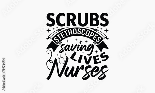 Scrubs Stethoscopes Saving Lives Nurses - Nurse T-shirt Design, Drawn Vintage Illustration With Hand-Lettering And Decoration Elements, Calligraphy Vector, For Cutting Machine, Silhouette Cameo, EPS-1