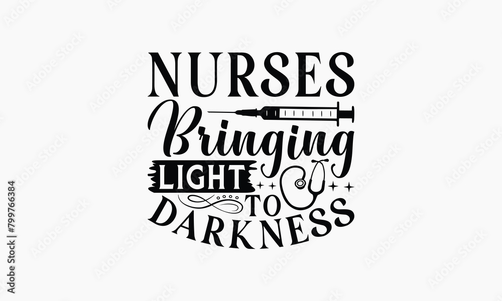 Nurses Bringing Light To Darkness - Nurse T-shirt Design, Handmade Lettering Design For Card Template, Text Banners, Modern Calligraphy, Cards And Posters, Mugs, Notebooks, EPS-10. Nurses Bringing Light To Darkness - Nurse T-shirt Design, Handmade Lettering Design For Card Template, Text Banners, Modern Calligraphy, Cards And Posters, Mugs, Notebooks, EPS-10.