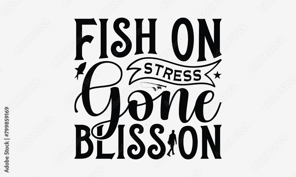 Obraz premium Fish On Stress Gone Bliss On - Fishing T- Shirt Design, Hand Drawn Lettering Phrase Isolated White Background, This Illustration Can Be Used Print On Bags, Stationary As A Poster.