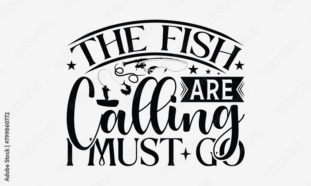 The Fish Are Calling I Must Go - Fishing T- Shirt Design, Hand Written Vector Hand Lettering, This Illustration Can Be Used As A Print And Bags, Greeting Card Template With Typography. The Fish Are Calling I Must Go - Fishing T- Shirt Design, Hand Written Vector Hand Lettering, This Illustration Can Be Used As A Print And Bags, Greeting Card Template With Typography.