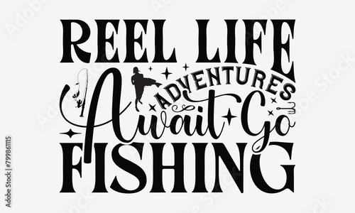 Reel Life Adventures Await Go Fishing - Fishing T- Shirt Design, Hand Written Vector Hand Lettering, This Illustration Can Be Used As A Print And Bags, Greeting Card Template With Typography.