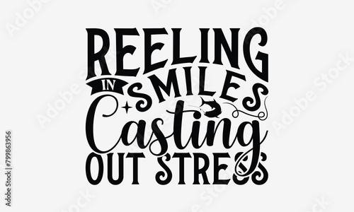 Reeling In Smiles Casting Out Stress - Fishing T- Shirt Design, Hand Drawn Vintage With Hand-Lettering And Decoration Elements, Illustration For Prints On Bags, Posters Vector. EPS 10