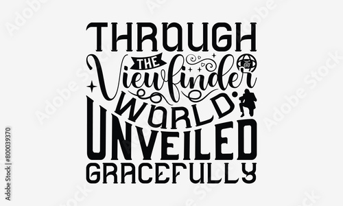 Through the Viewfinder World Unveiled Gracefully - Photography T- Shirt Design, Hand Written Vector Hand Lettering, This Illustration Can Be Used As A Print And Bags, Greeting Card Template With Typog