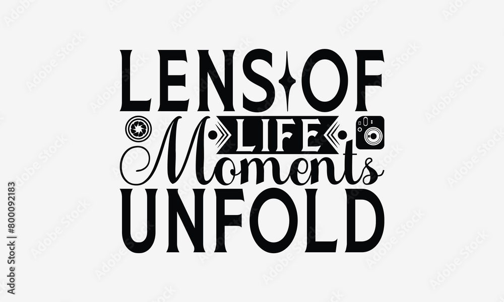 Lens of Life Moments Unfold - Photography T- Shirt Design, Hand Written Vector Hand Lettering, This Illustration Can Be Used As A Print And Bags, Greeting Card Template With Typography. Lens of Life Moments Unfold - Photography T- Shirt Design, Hand Written Vector Hand Lettering, This Illustration Can Be Used As A Print And Bags, Greeting Card Template With Typography.