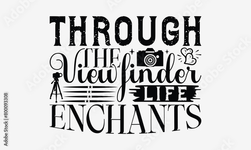 Through the Viewfinder Life Enchants - Photography T- Shirt Design, Isolated On White Background, For Prints On Bags, Posters, Cards. EPS 10